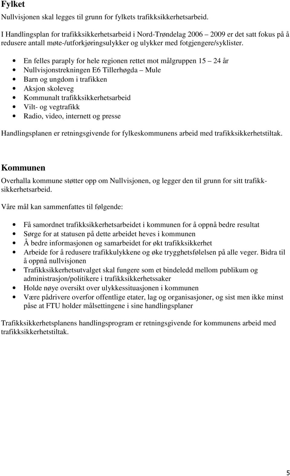 En felles paraply for hele regionen rettet mot målgruppen 15 24 år Nullvisjonstrekningen E6 Tillerhøgda Mule Barn og ungdom i trafikken Aksjon skoleveg Kommunalt trafikksikkerhetsarbeid Vilt- og