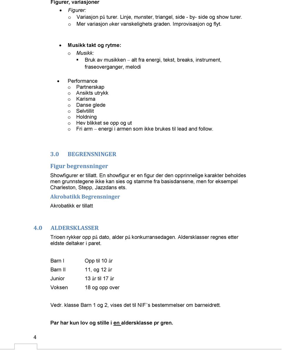 Holdning o Hev blikket se opp og ut o Fri arm energi i armen som ikke brukes til lead and follow. 3.0 BEGRENSNINGER Figur begrensninger Showfigurer er tillatt.