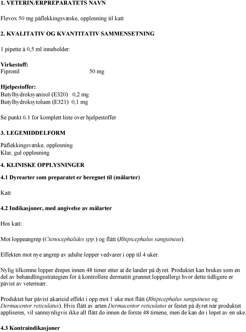 1 for komplett liste over hjelpestoffer 3. LEGEMIDDELFORM Påflekkingsvæske, oppløsning Klar, gul oppløsning 4. KLINISKE OPPLYSNINGER 4.1 Dyrearter som preparatet er beregnet til (målarter) Katt 4.