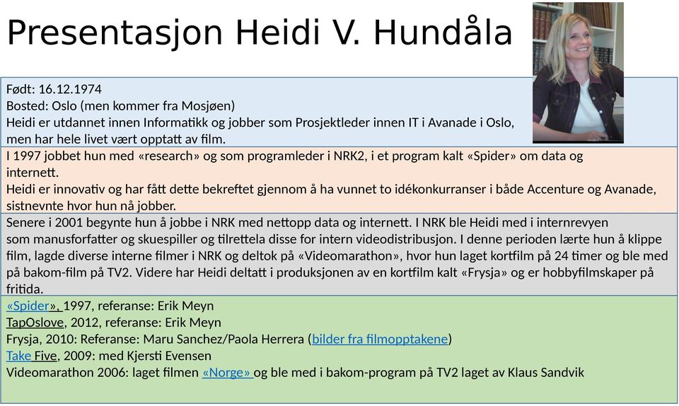 I 1997 jobbet hun med «research» og som programleder i NRK2, i et program kalt «Spider» om data og internett.