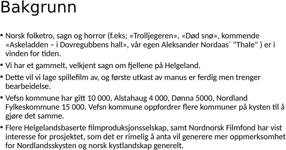 Vefsn kommune har gitt 10 000, Alstahaug 4 000, Dønna 5000, Nordland Fylkeskommune 15 000. Vefsn kommune oppfordrer flere kommuner på kysten til å gjøre det samme.