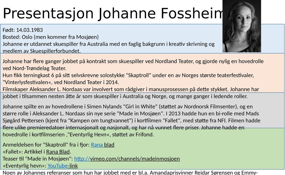 Johanne har flere ganger jobbet på kontrakt som skuespiller ved Nordland Teater, og gjorde nylig en hovedrolle ved Nord-Trøndelag Teater.