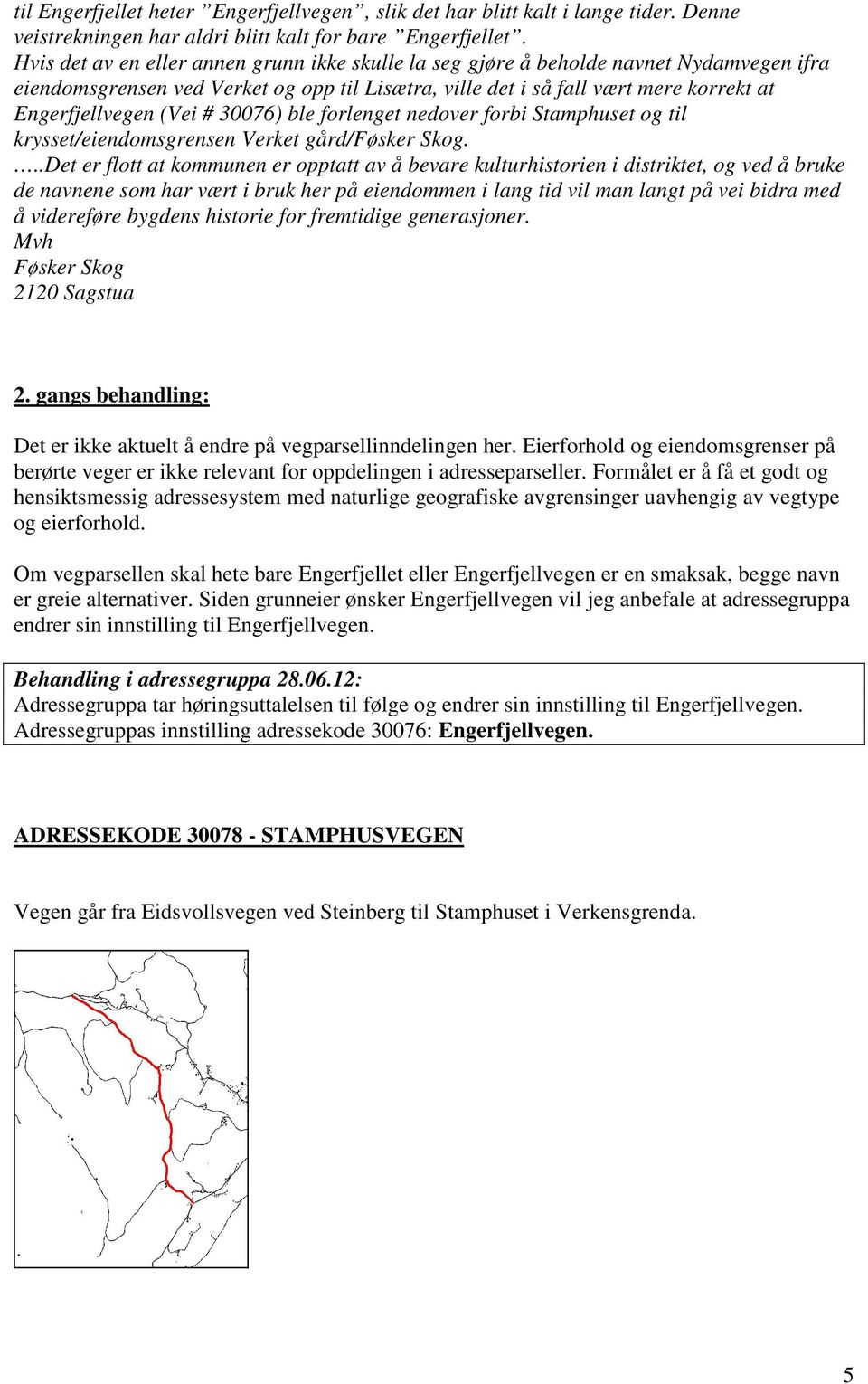 # 30076) ble forlenget nedover forbi Stamphuset og til krysset/eiendomsgrensen Verket gård/føsker Skog.