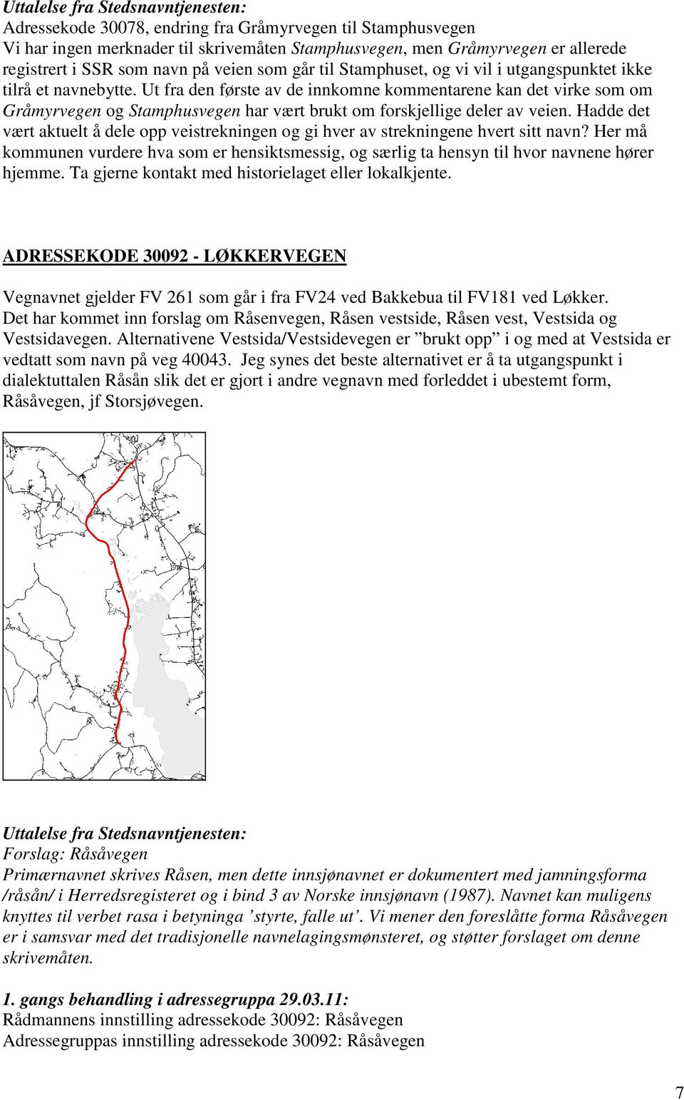 Ut fra den første av de innkomne kommentarene kan det virke som om Gråmyrvegen og Stamphusvegen har vært brukt om forskjellige deler av veien.