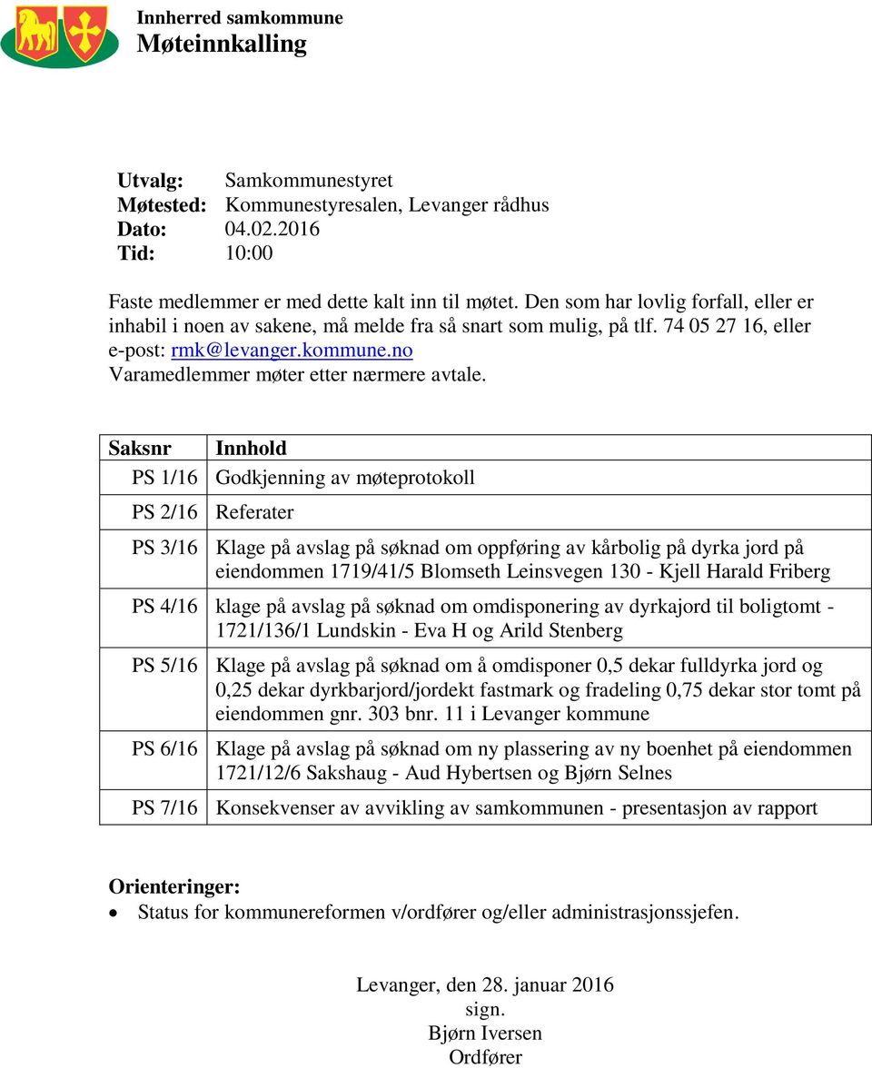 Saksnr Innhold PS 1/16 Godkjenning av møteprotokoll PS 2/16 Referater PS 3/16 Klage på avslag på søknad om oppføring av kårbolig på dyrka jord på eiendommen 1719/41/5 Blomseth Leinsvegen 130 - Kjell