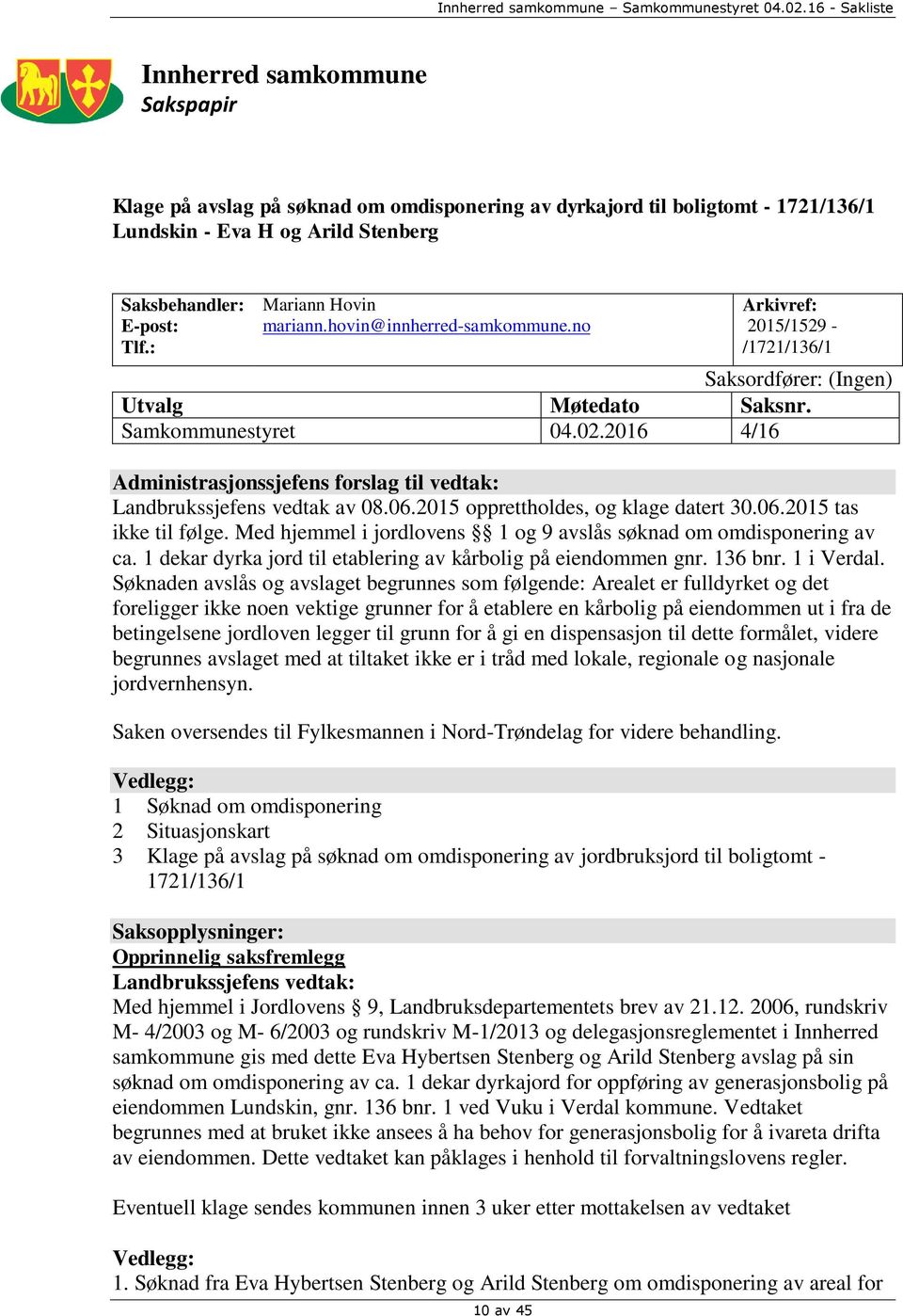 2016 4/16 Administrasjonssjefens forslag til vedtak: Landbrukssjefens vedtak av 08.06.2015 opprettholdes, og klage datert 30.06.2015 tas ikke til følge.