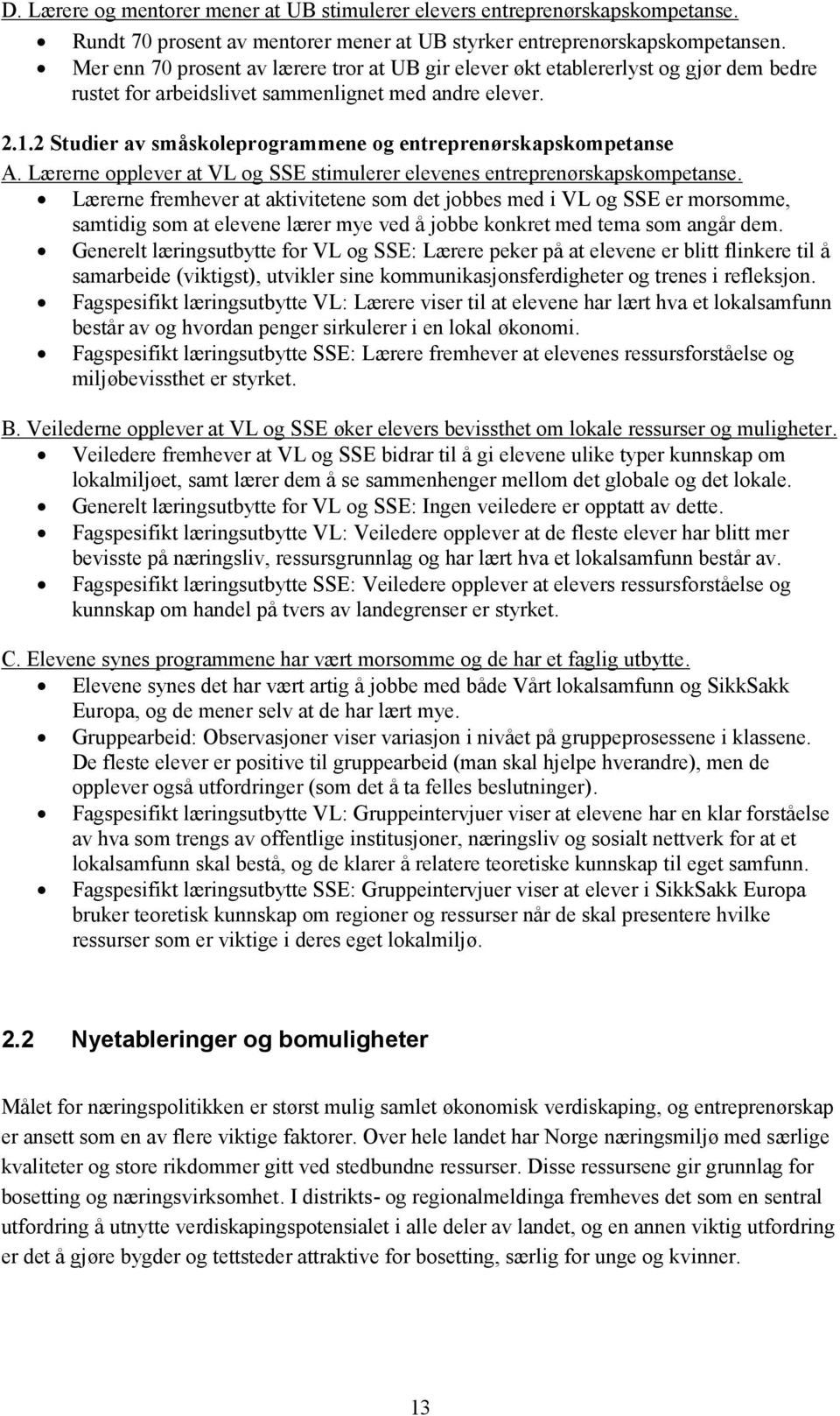 2 Studier av småskoleprogrammene og entreprenørskapskompetanse A. Lærerne opplever at VL og SSE stimulerer elevenes entreprenørskapskompetanse.