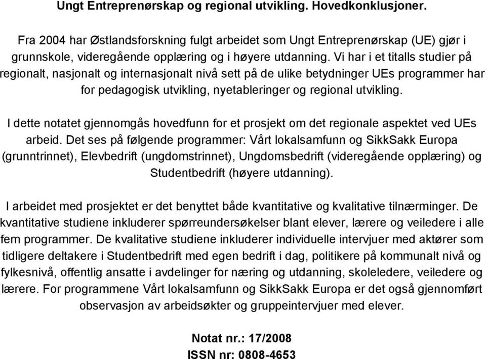 Vi har i et titalls studier på regionalt, nasjonalt og internasjonalt nivå sett på de ulike betydninger UEs programmer har for pedagogisk utvikling, nyetableringer og regional utvikling.