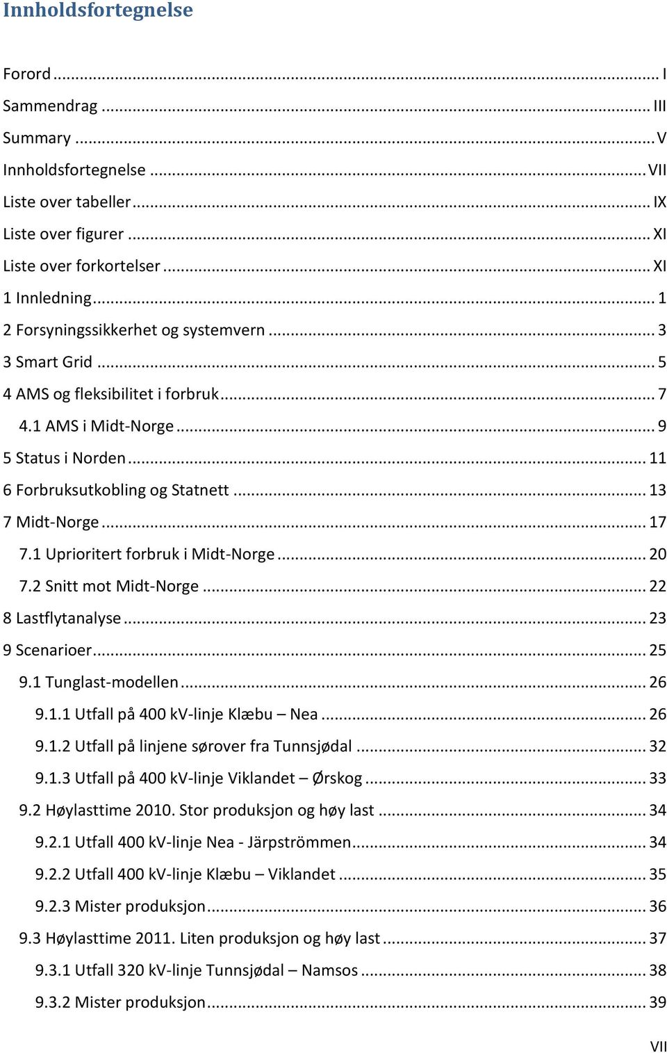 .. 13 7 Midt-Norge... 17 7.1 Uprioritert forbruk i Midt-Norge... 20 7.2 Snitt mot Midt-Norge... 22 8 Lastflytanalyse... 23 9 Scenarioer... 25 9.1 Tunglast-modellen... 26 9.1.1 Utfall på 400 kv-linje Klæbu Nea.