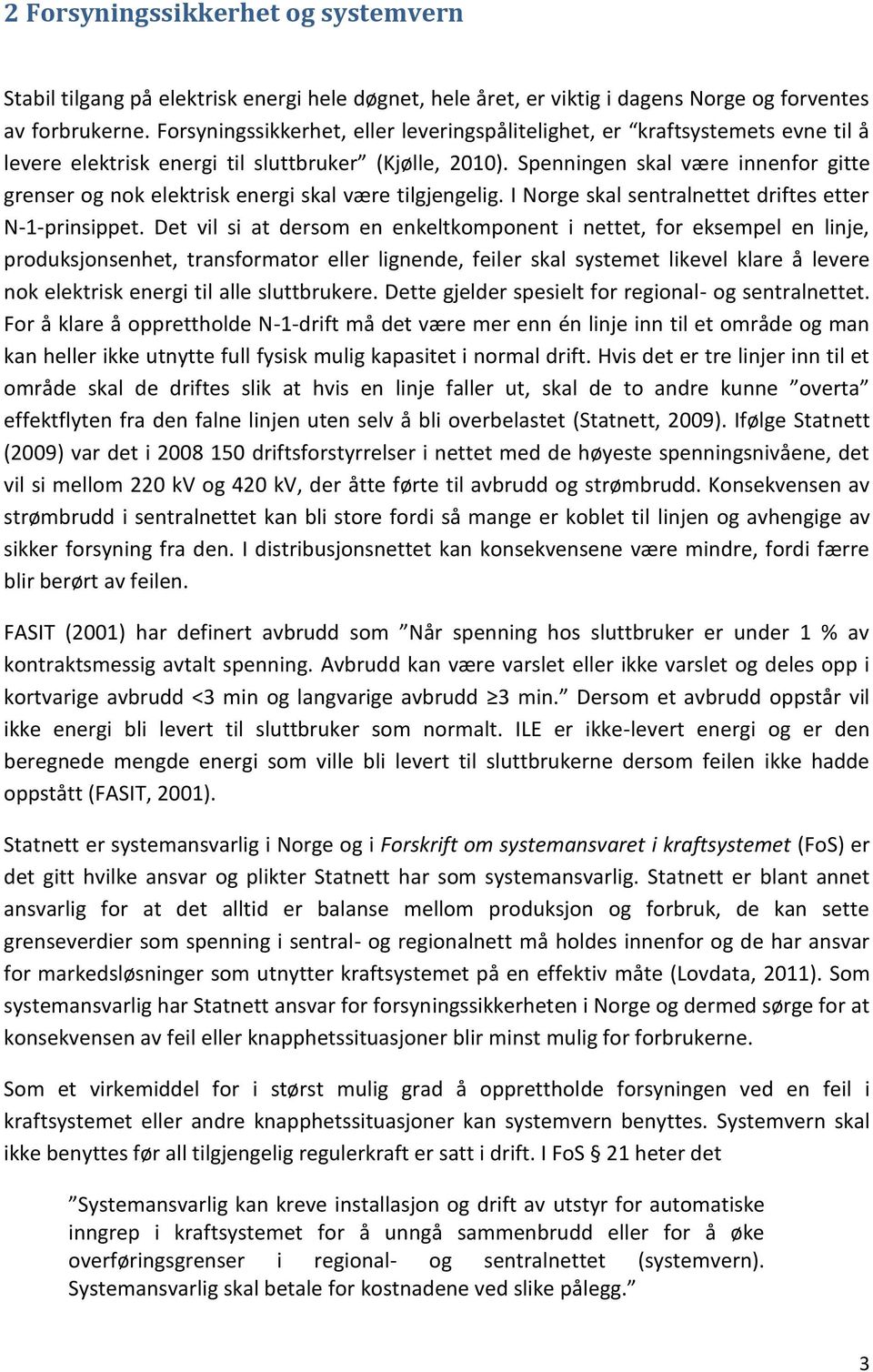 Spenningen skal være innenfor gitte grenser og nok elektrisk energi skal være tilgjengelig. I Norge skal sentralnettet driftes etter N-1-prinsippet.