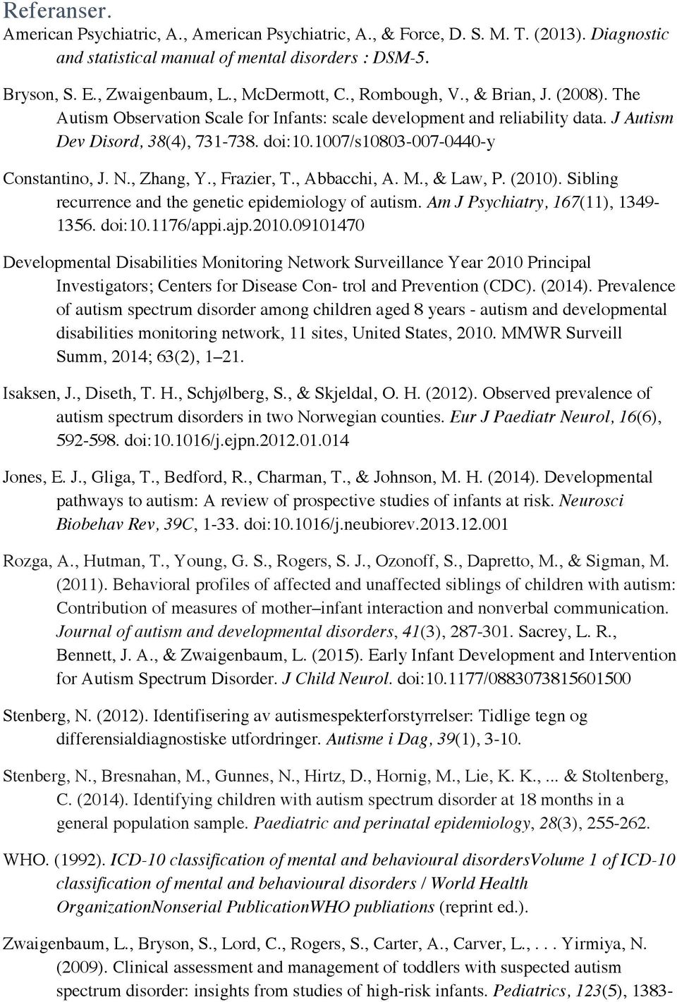 1007/s10803-007-0440-y Constantino, J. N., Zhang, Y., Frazier, T., Abbacchi, A. M., & Law, P. (2010). Sibling recurrence and the genetic epidemiology of autism. Am J Psychiatry, 167(11), 1349-1356.