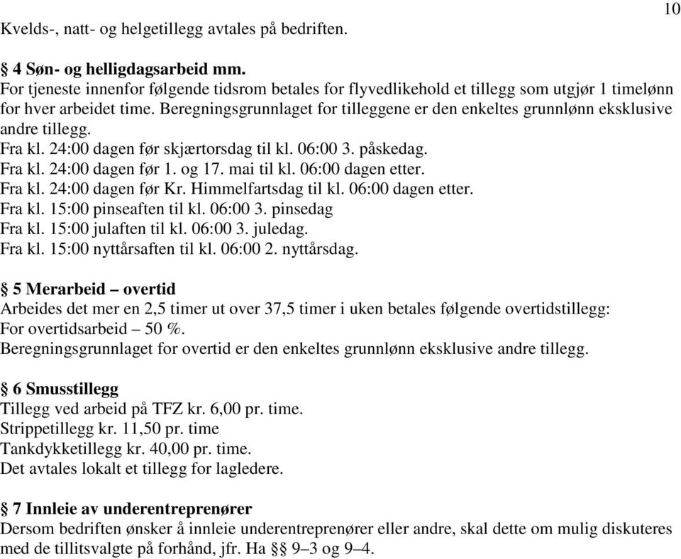 Beregningsgrunnlaget for tilleggene er den enkeltes grunnlønn eksklusive andre tillegg. Fra kl. 24:00 dagen før skjærtorsdag til kl. 06:00 3. påskedag. Fra kl. 24:00 dagen før 1. og 17. mai til kl.