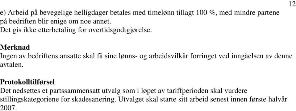 12 Merknad Ingen av bedriftens ansatte skal få sine lønns- og arbeidsvilkår forringet ved inngåelsen av denne avtalen.