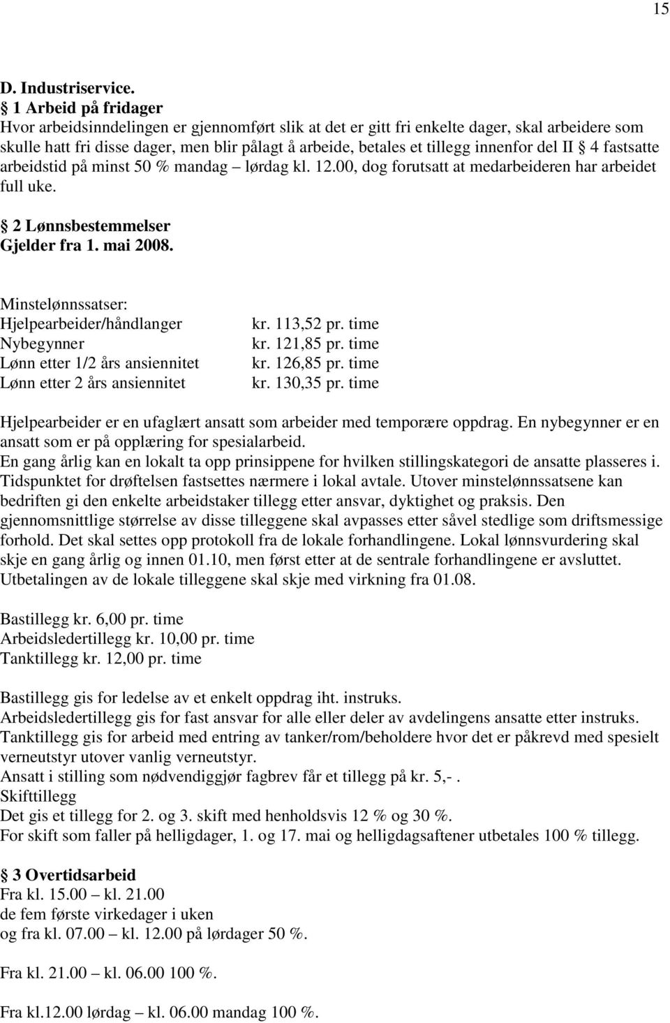 innenfor del II 4 fastsatte arbeidstid på minst 50 % mandag lørdag kl. 12.00, dog forutsatt at medarbeideren har arbeidet full uke. 2 Lønnsbestemmelser Gjelder fra 1. mai 2008.