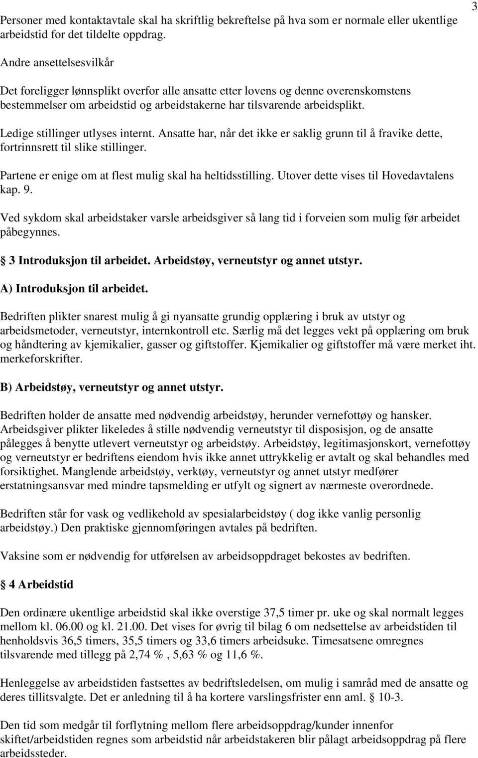 Ledige stillinger utlyses internt. Ansatte har, når det ikke er saklig grunn til å fravike dette, fortrinnsrett til slike stillinger. Partene er enige om at flest mulig skal ha heltidsstilling.