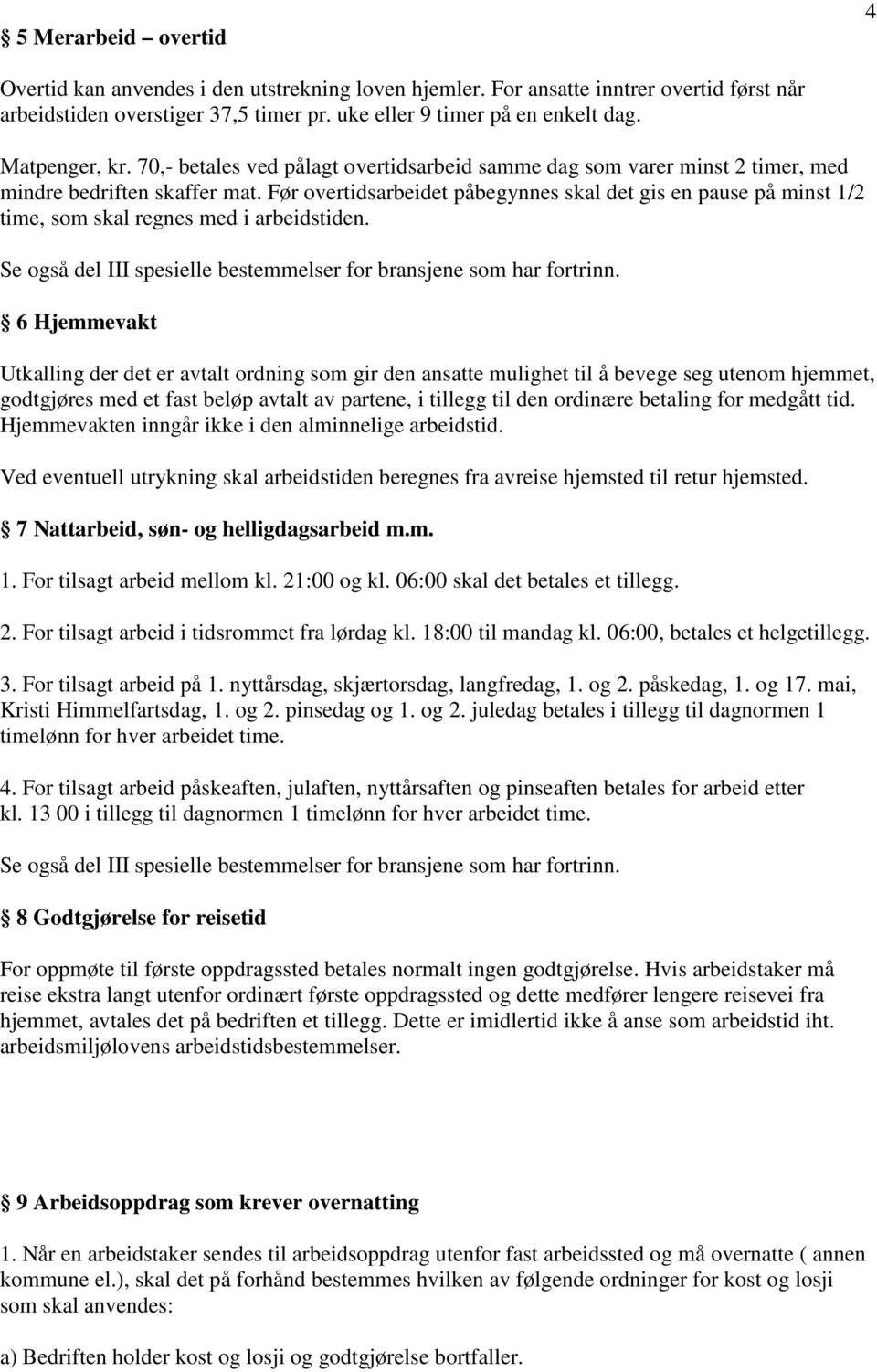 Før overtidsarbeidet påbegynnes skal det gis en pause på minst 1/2 time, som skal regnes med i arbeidstiden. Se også del III spesielle bestemmelser for bransjene som har fortrinn.