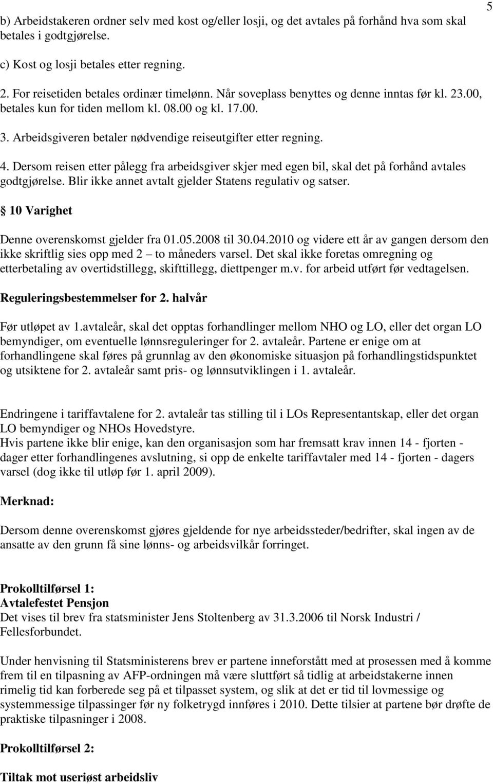 Arbeidsgiveren betaler nødvendige reiseutgifter etter regning. 4. Dersom reisen etter pålegg fra arbeidsgiver skjer med egen bil, skal det på forhånd avtales godtgjørelse.