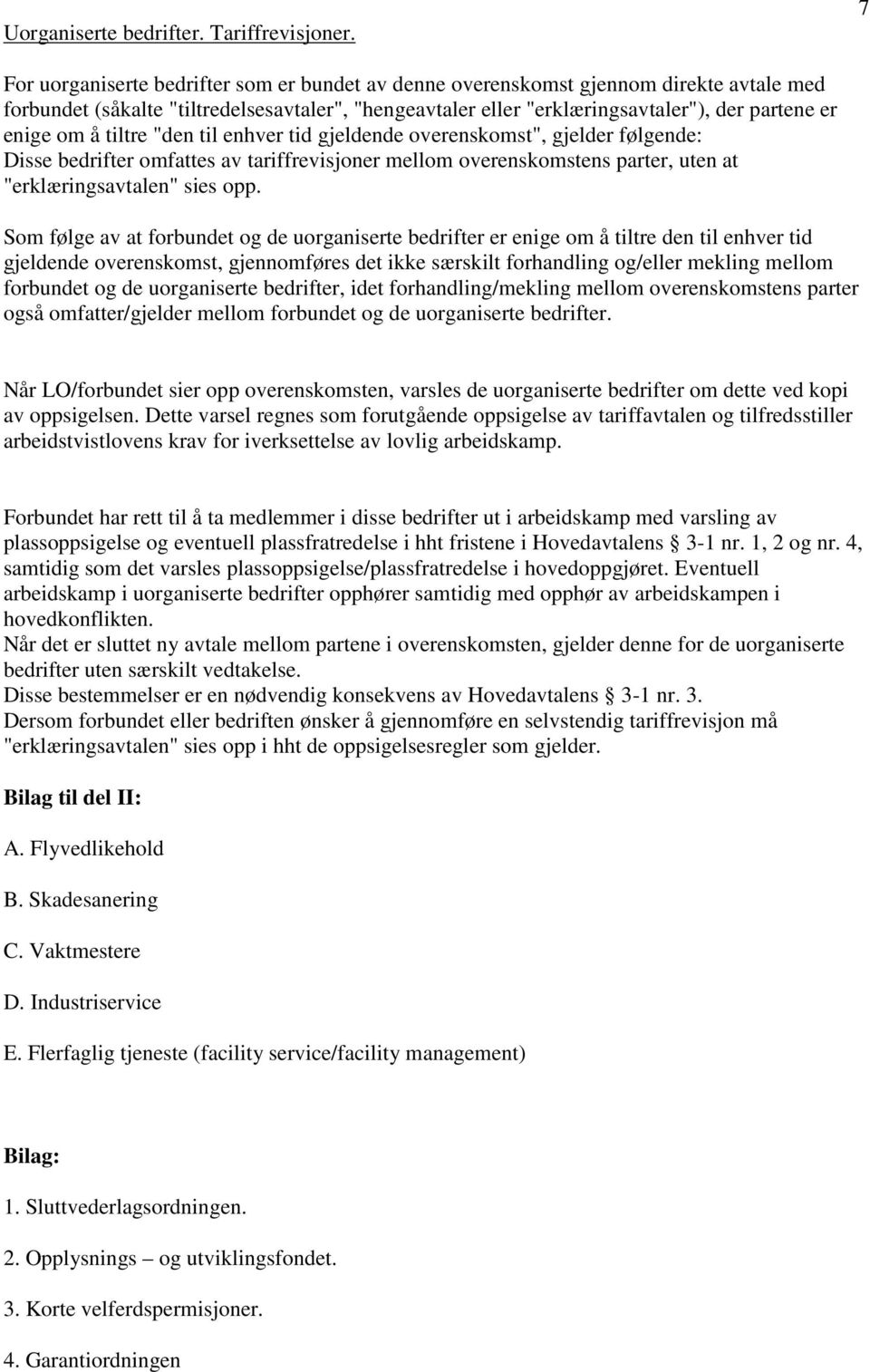 å tiltre "den til enhver tid gjeldende overenskomst", gjelder følgende: Disse bedrifter omfattes av tariffrevisjoner mellom overenskomstens parter, uten at "erklæringsavtalen" sies opp.