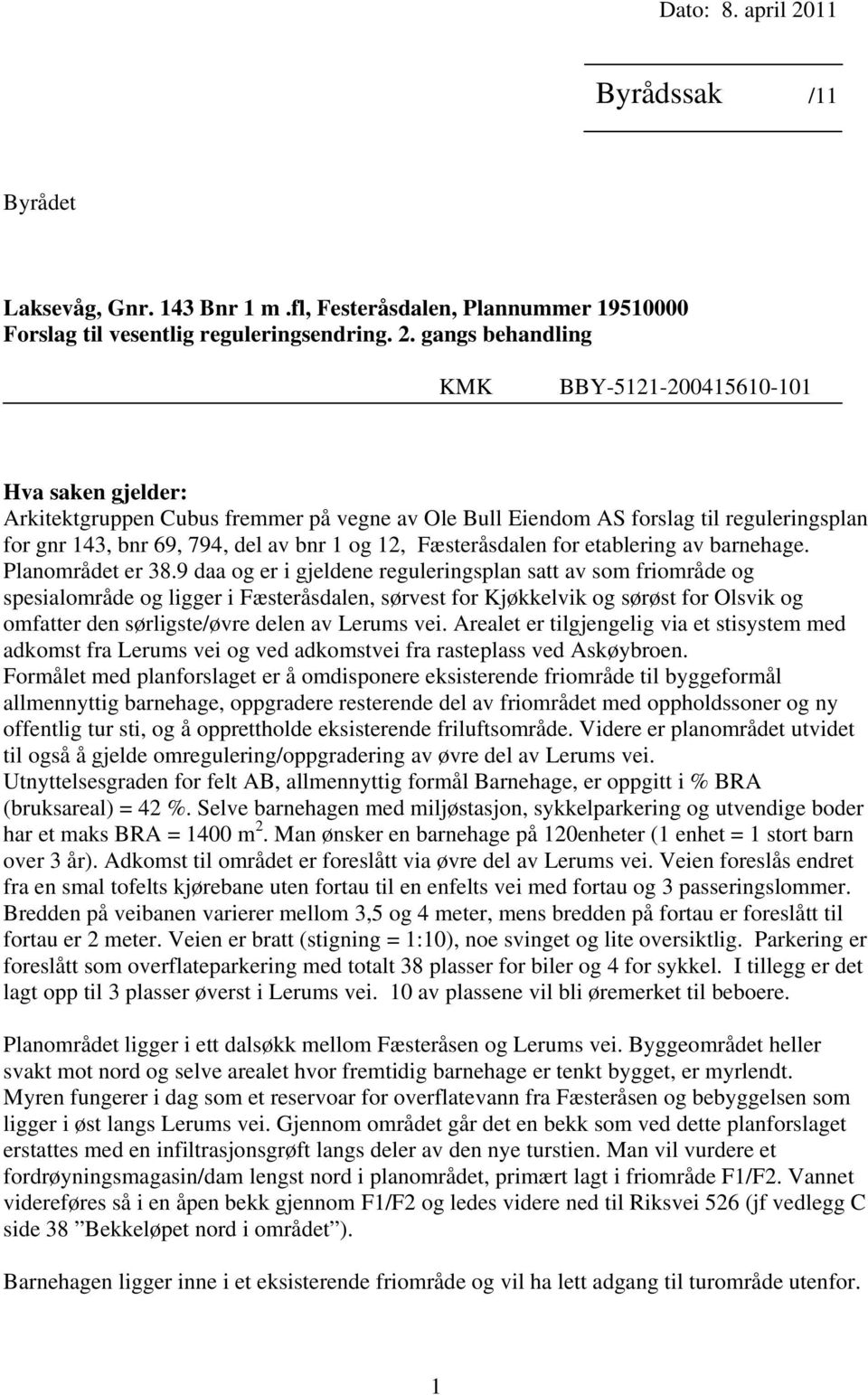 gangs behandling KMK BBY-5121-200415610-101 Hva saken gjelder: Arkitektgruppen Cubus fremmer på vegne av Ole Bull Eiendom AS forslag til reguleringsplan for gnr 143, bnr 69, 794, del av bnr 1 og 12,