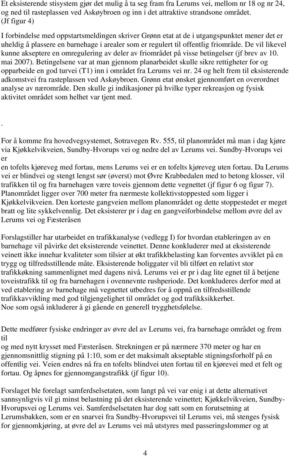 De vil likevel kunne akseptere en omregulering av deler av friområdet på visse betingelser (jf brev av 10. mai 2007).