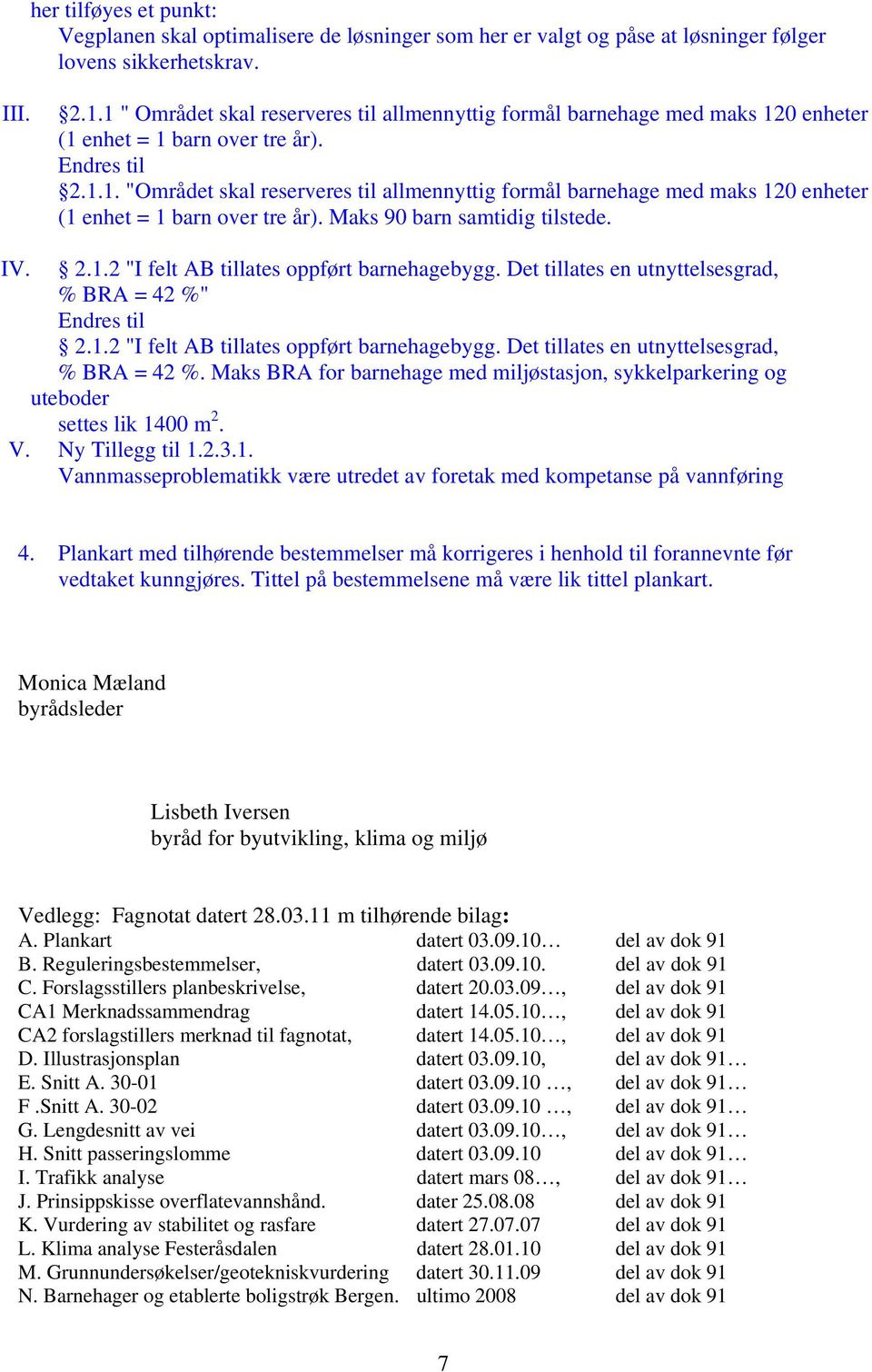 Maks 90 barn samtidig tilstede. IV. 2.1.2 "I felt AB tillates oppført barnehagebygg. Det tillates en utnyttelsesgrad, % BRA = 42 %"