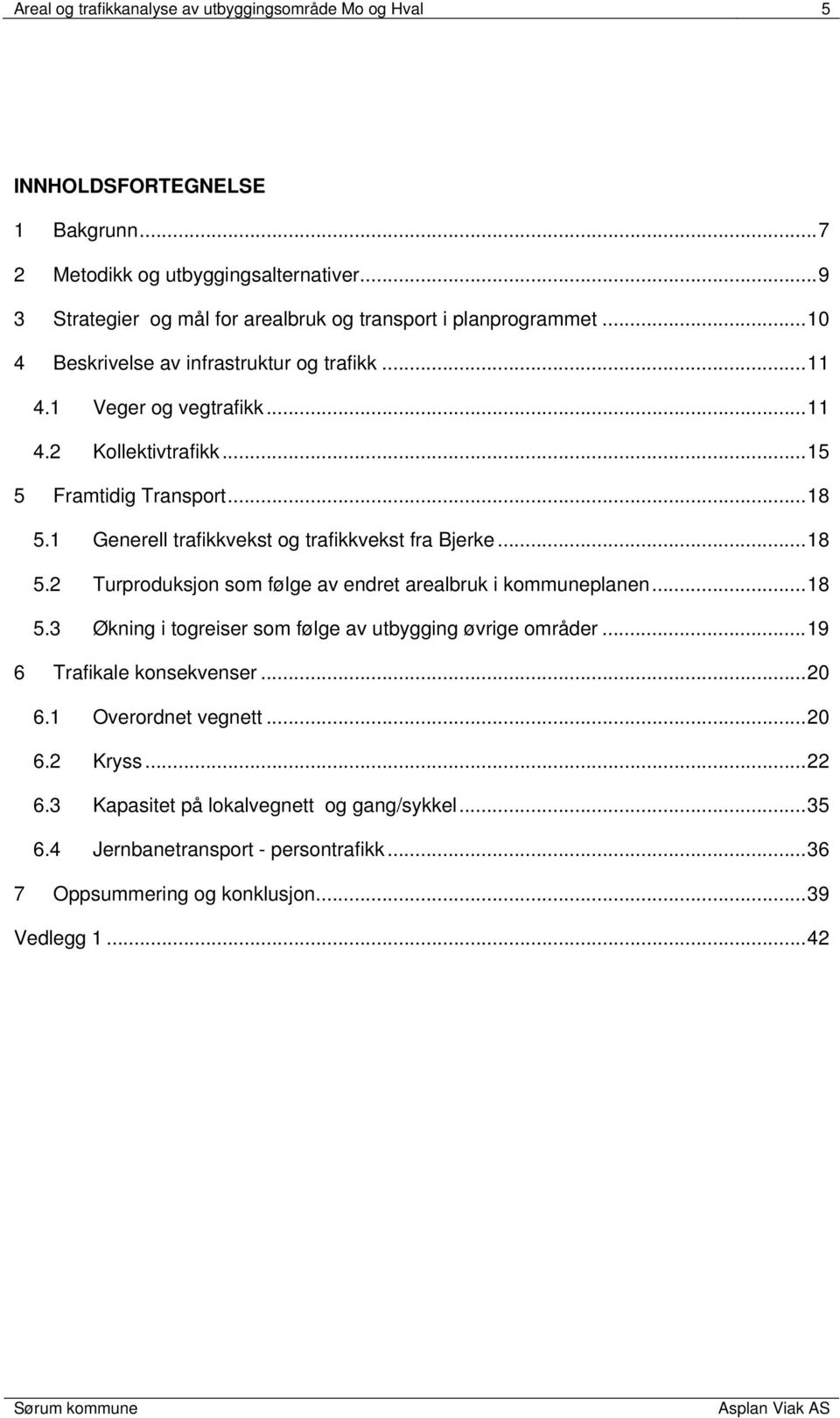 ..15 5 Framtidig Transport...18 5.1 Generell trafikkvekst og trafikkvekst fra Bjerke...18 5.2 Turproduksjon som følge av endret arealbruk i kommuneplanen...18 5.3 Økning i togreiser som følge av utbygging øvrige områder.