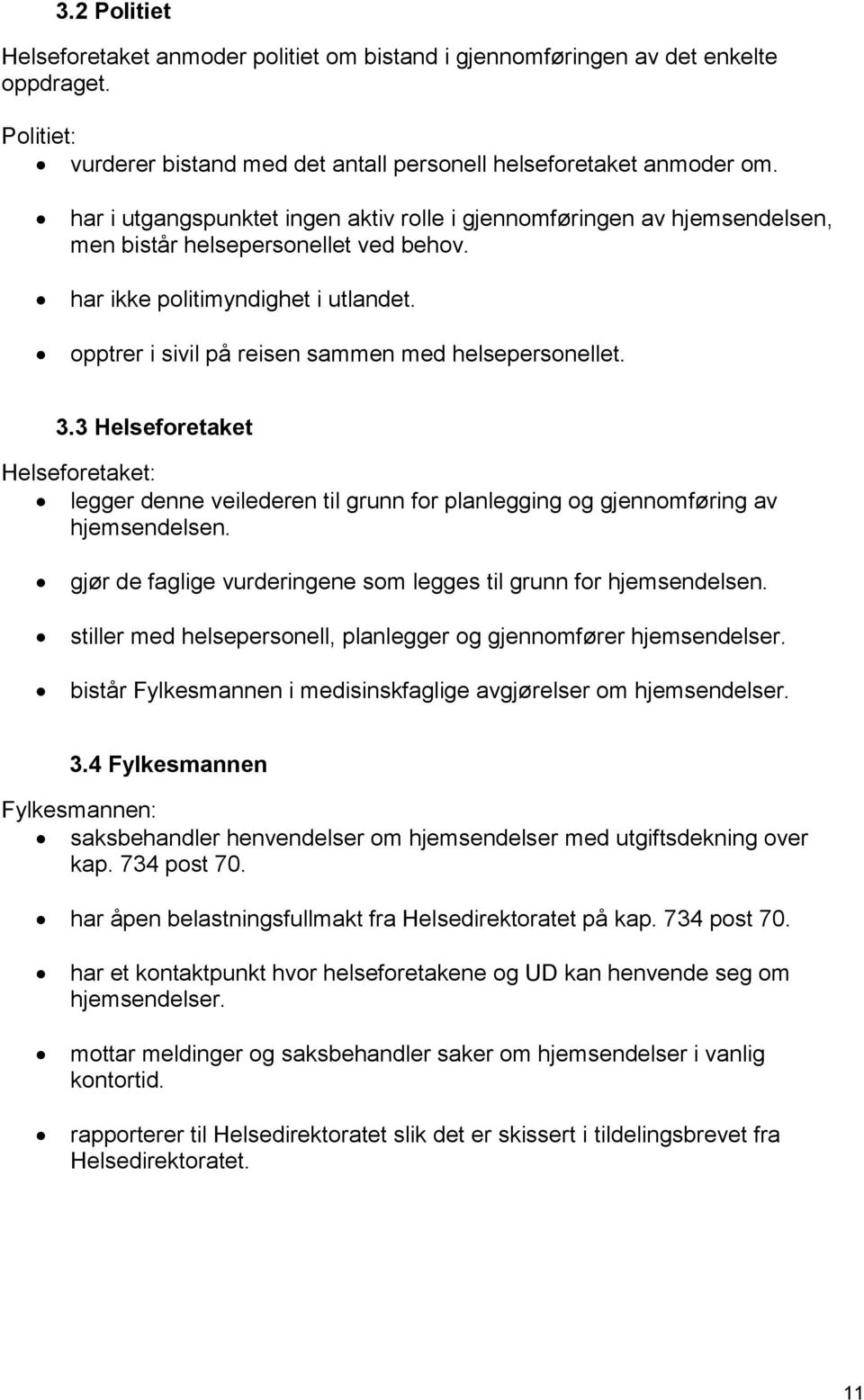 opptrer i sivil på reisen sammen med helsepersonellet. 3.3 Helseforetaket Helseforetaket: legger denne veilederen til grunn for planlegging og gjennomføring av hjemsendelsen.