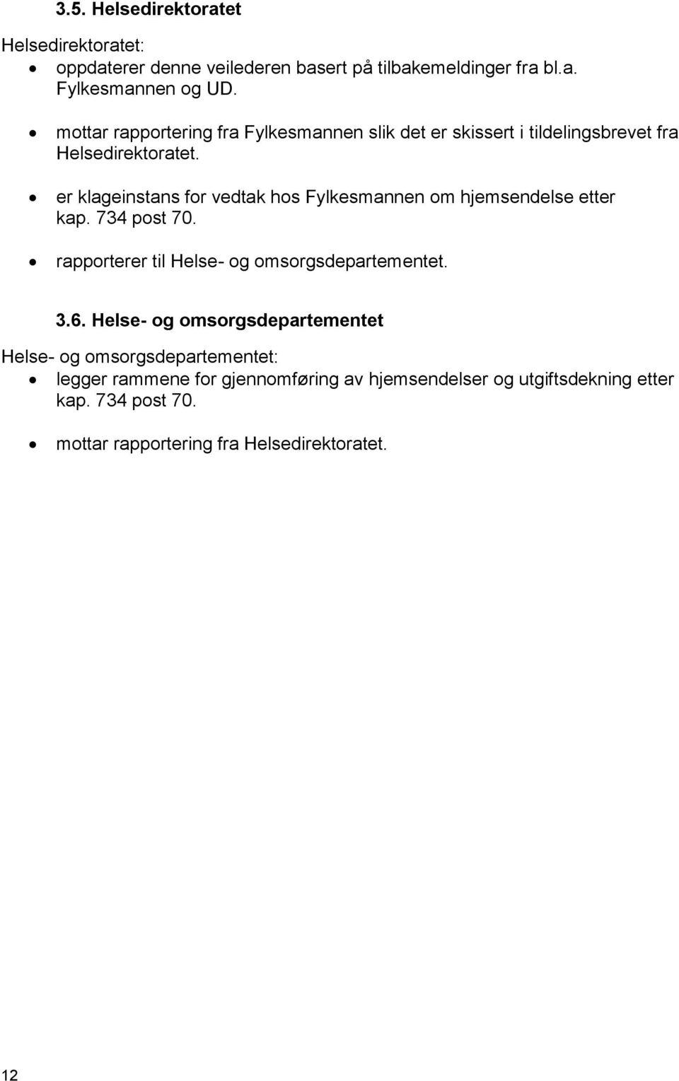 er klageinstans for vedtak hos Fylkesmannen om hjemsendelse etter kap. 734 post 70. rapporterer til Helse- og omsorgsdepartementet. 3.6.