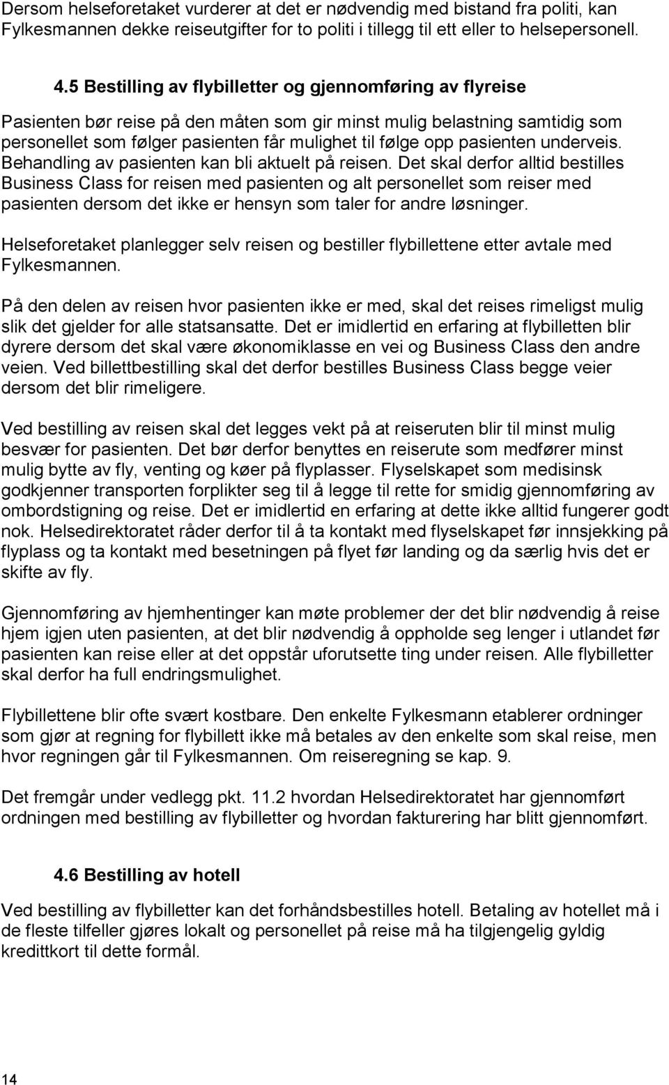 pasienten underveis. Behandling av pasienten kan bli aktuelt på reisen.