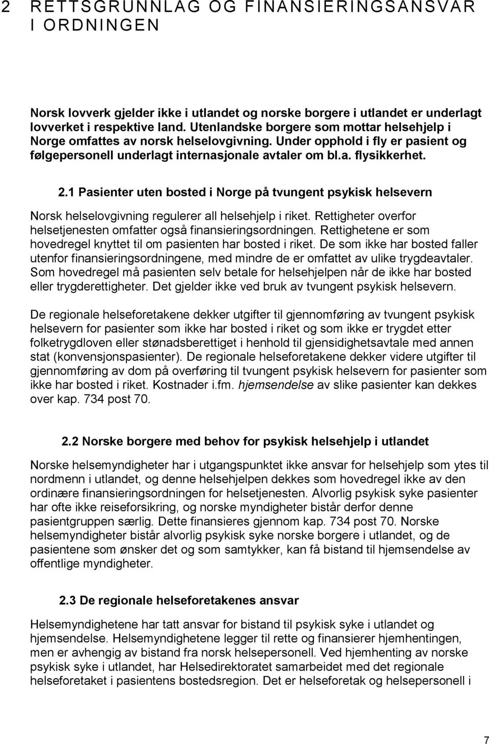 1 Pasienter uten bosted i Norge på tvungent psykisk helsevern Norsk helselovgivning regulerer all helsehjelp i riket. Rettigheter overfor helsetjenesten omfatter også finansieringsordningen.