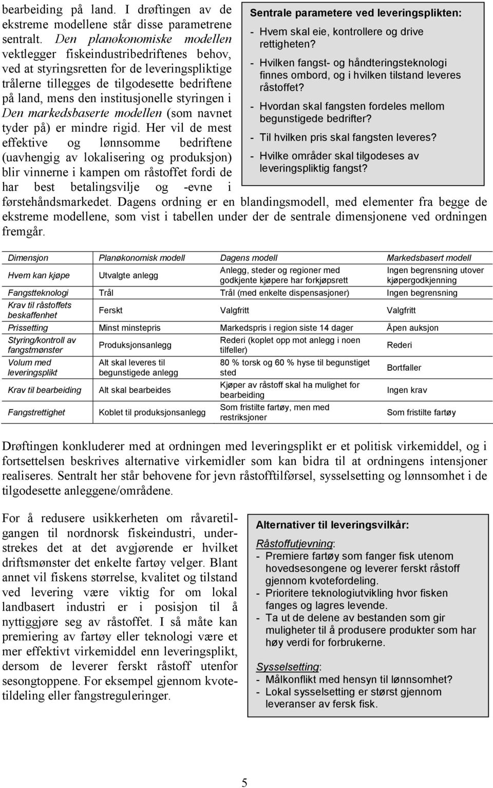 styringen i Den markedsbaserte modellen (som navnet tyder på) er mindre rigid.