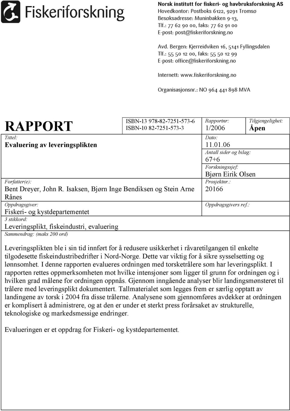 : NO 964 441 898 MVA RAPPORT Tittel: Evaluering av leveringsplikten ISBN-13 978-82-7251-573-6 ISBN-10 82-7251-573-3 Forfatter(e): Bent Dreyer, John R.