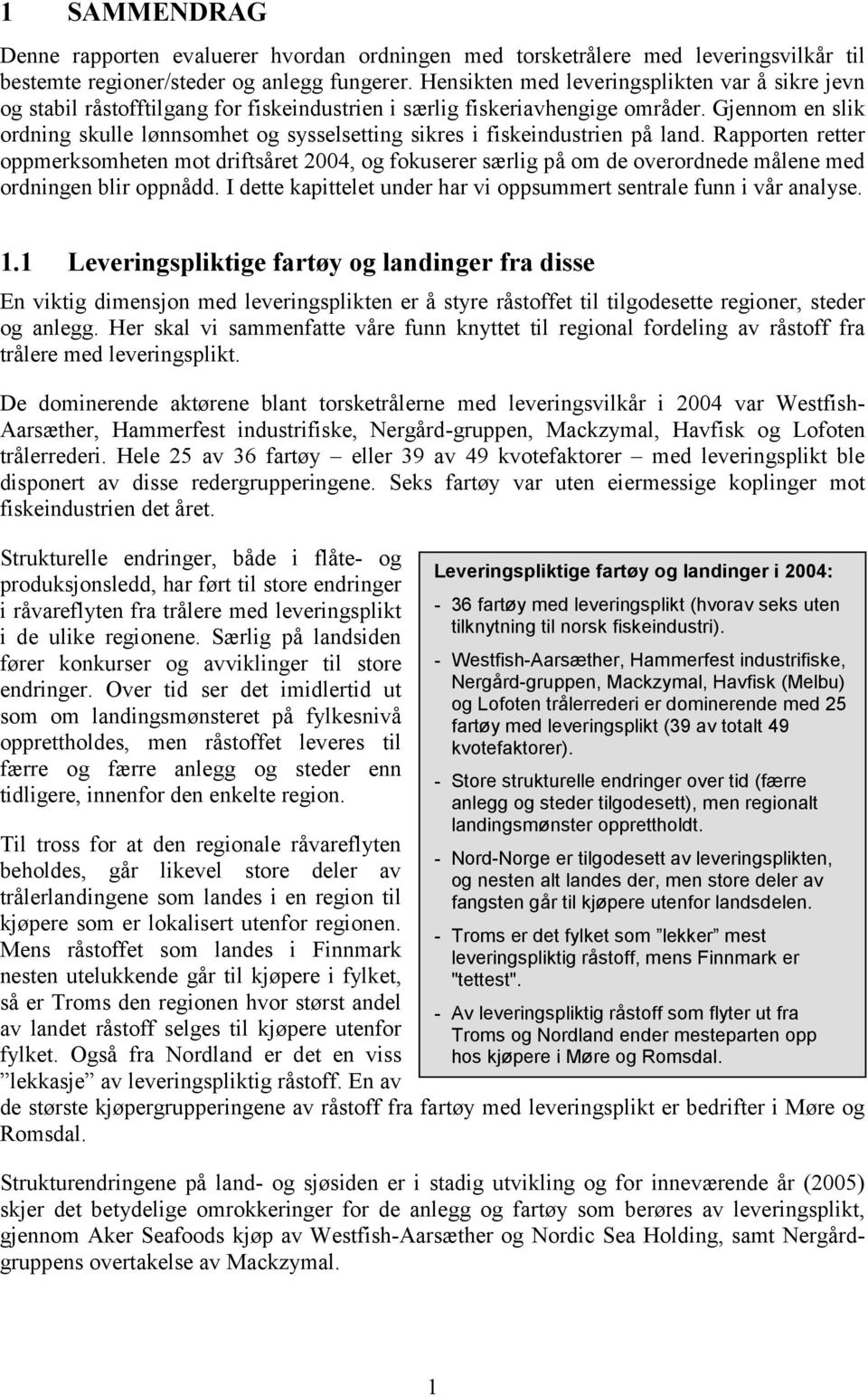 Gjennom en slik ordning skulle lønnsomhet og sysselsetting sikres i fiskeindustrien på land.