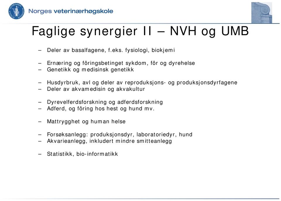 deler av reproduksjons- og produksjonsdyrfagene Deler av akvamedisin og akvakultur Dyrevelferdsforskning og adferdsforskning