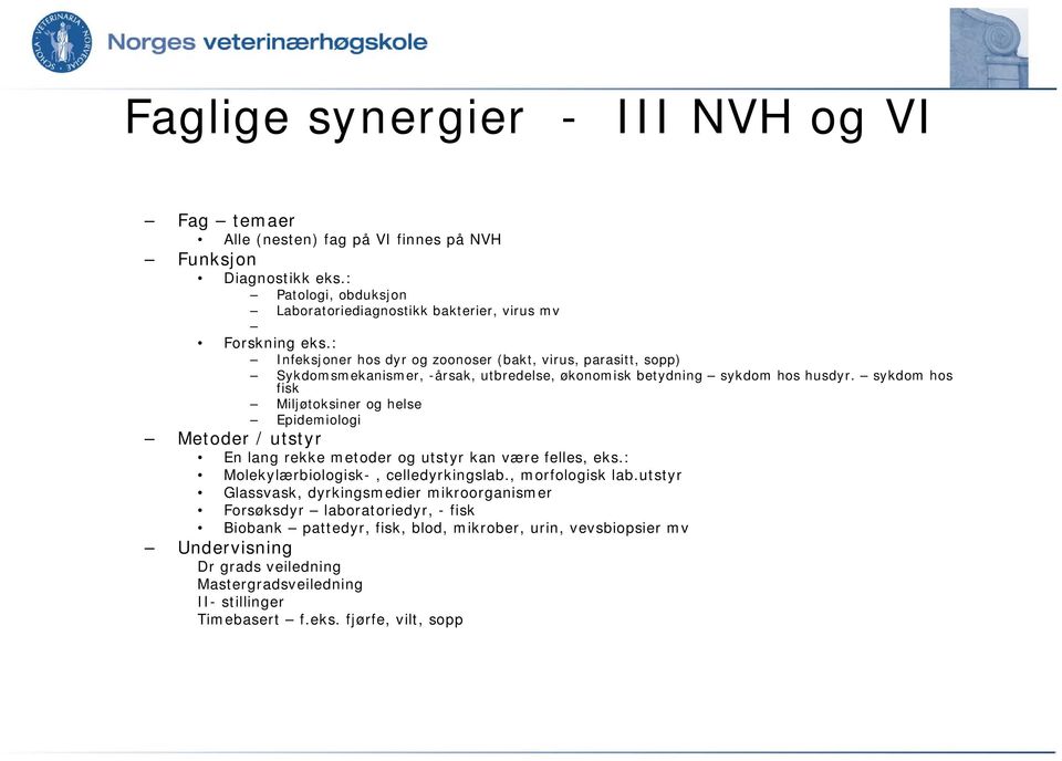 sykdom hos fisk Miljøtoksiner og helse Epidemiologi Metoder / utstyr En lang rekke metoder og utstyr kan være felles, eks.: Molekylærbiologisk-, celledyrkingslab., morfologisk lab.