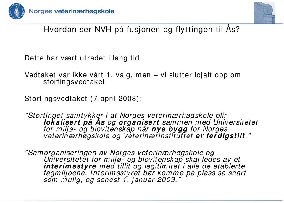 april 2008): Stortinget samtykker i at Norges veterinærhøgskole blir lokalisert på Ås og organisert sammen med Universitetet for miljø- og biovitenskap når nye bygg for