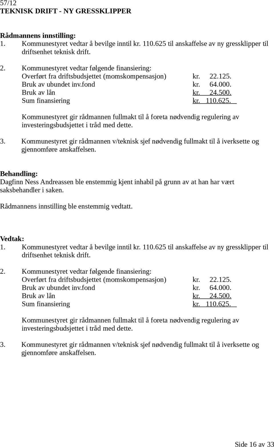 Kommunestyret gir rådmannen fullmakt til å foreta nødvendig regulering av investeringsbudsjettet i tråd med dette. 3.