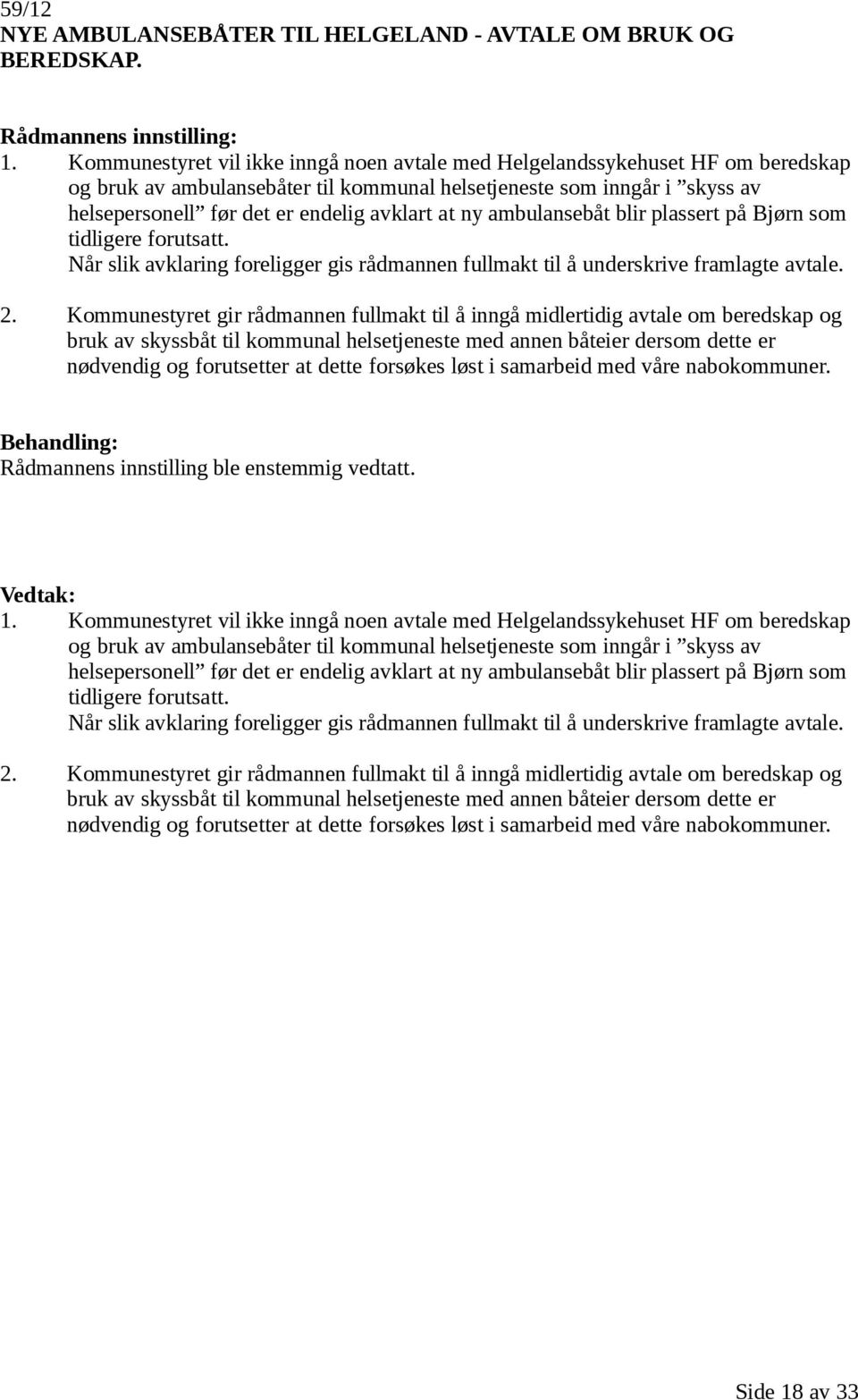 at ny ambulansebåt blir plassert på Bjørn som tidligere forutsatt. Når slik avklaring foreligger gis rådmannen fullmakt til å underskrive framlagte avtale. 2.