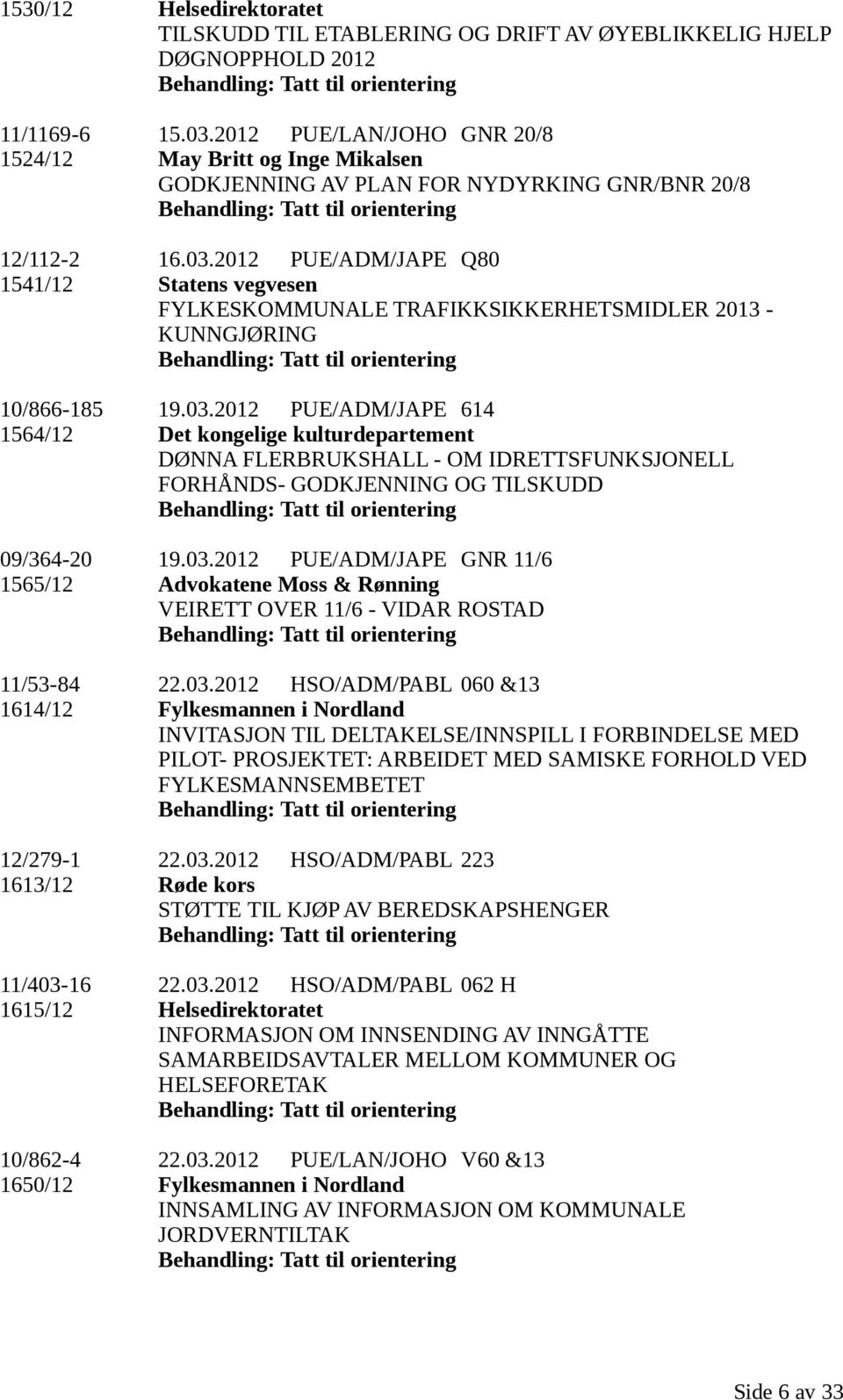 2012 PUE/ADM/JAPE Q80 1541/12 Statens vegvesen FYLKESKOMMUNALE TRAFIKKSIKKERHETSMIDLER 2013 - KUNNGJØRING 10/866-185 19.03.