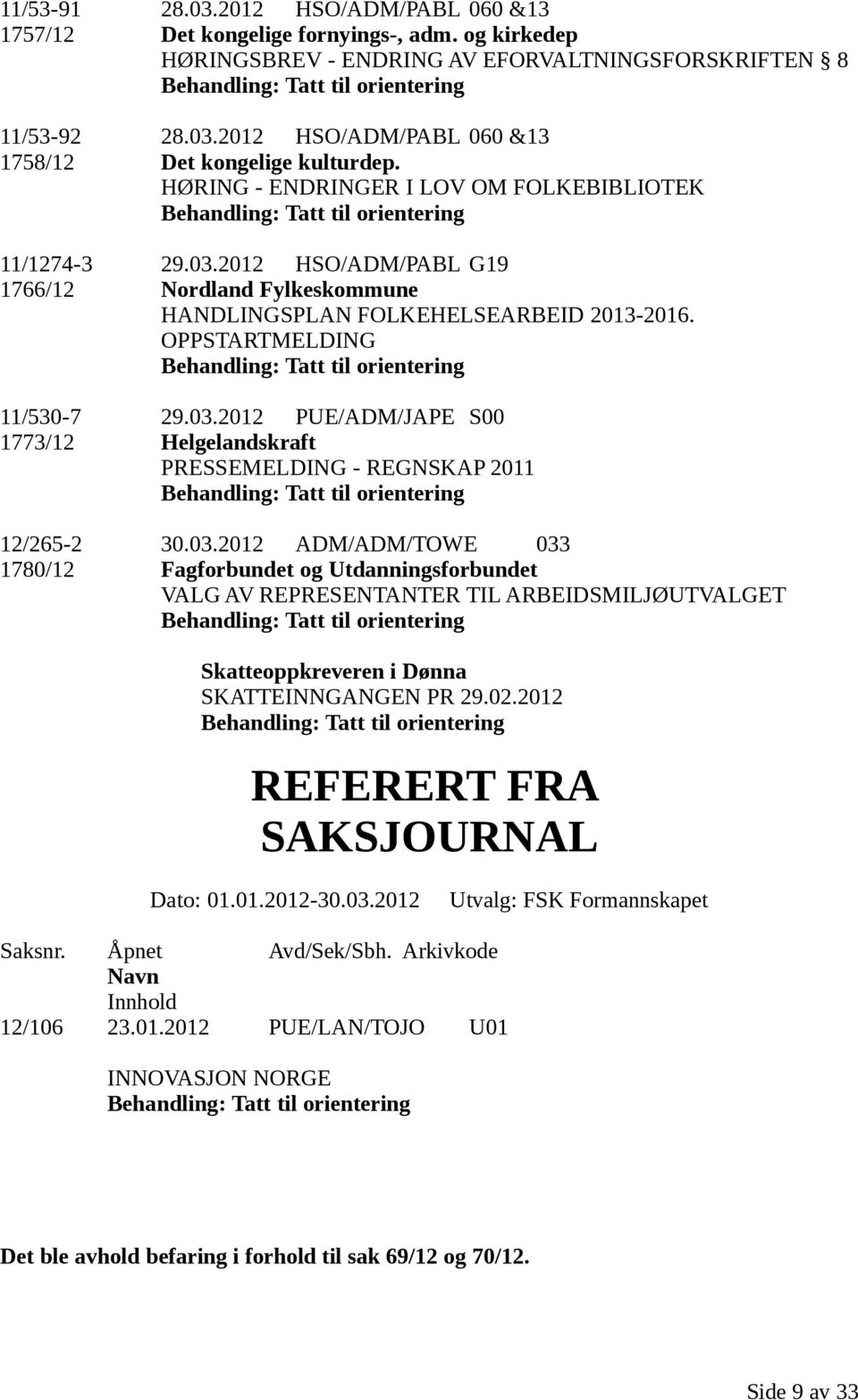 03.2012 ADM/ADM/TOWE 033 1780/12 Fagforbundet og Utdanningsforbundet VALG AV REPRESENTANTER TIL ARBEIDSMILJØUTVALGET Skatteoppkreveren i Dønna SKATTEINNGANGEN PR 29.02.