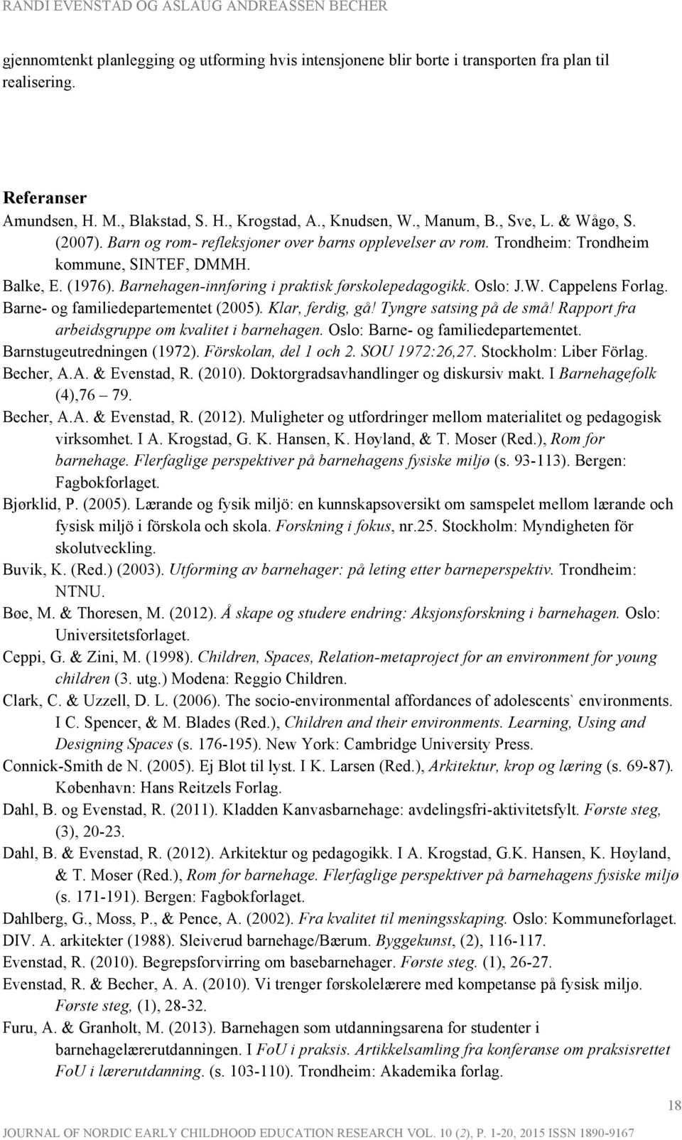 Barne- og familiedepartementet (2005). Klar, ferdig, gå! Tyngre satsing på de små! Rapport fra arbeidsgruppe om kvalitet i barnehagen. Oslo: Barne- og familiedepartementet.