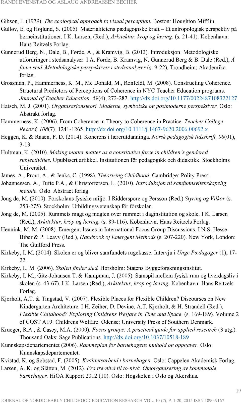 , Dale, B., Førde, A., & Kramvig, B. (2013). Introduksjon: Metodologiske utfordringer i stedsanalyser. I A. Førde, B. Kramvig, N. Gunnerud Berg & B. Dale (Red.), Å finne sted.