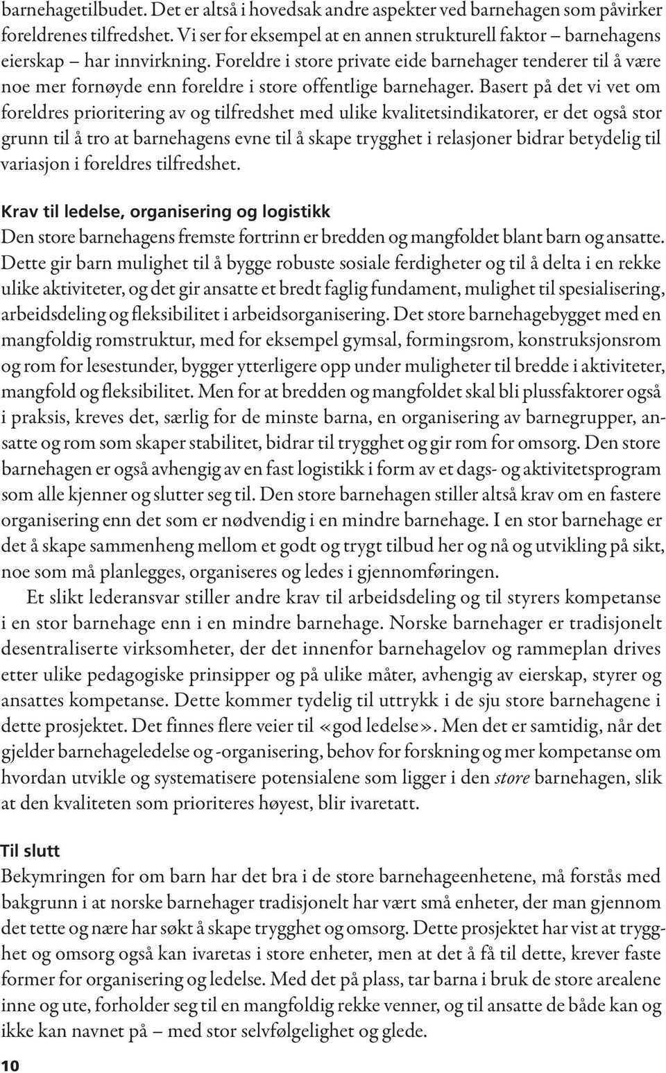 Basert på det vi vet om foreldres prioritering av og tilfredshet med ulike kvalitetsindikatorer, er det også stor grunn til å tro at barnehagens evne til å skape trygghet i relasjoner bidrar