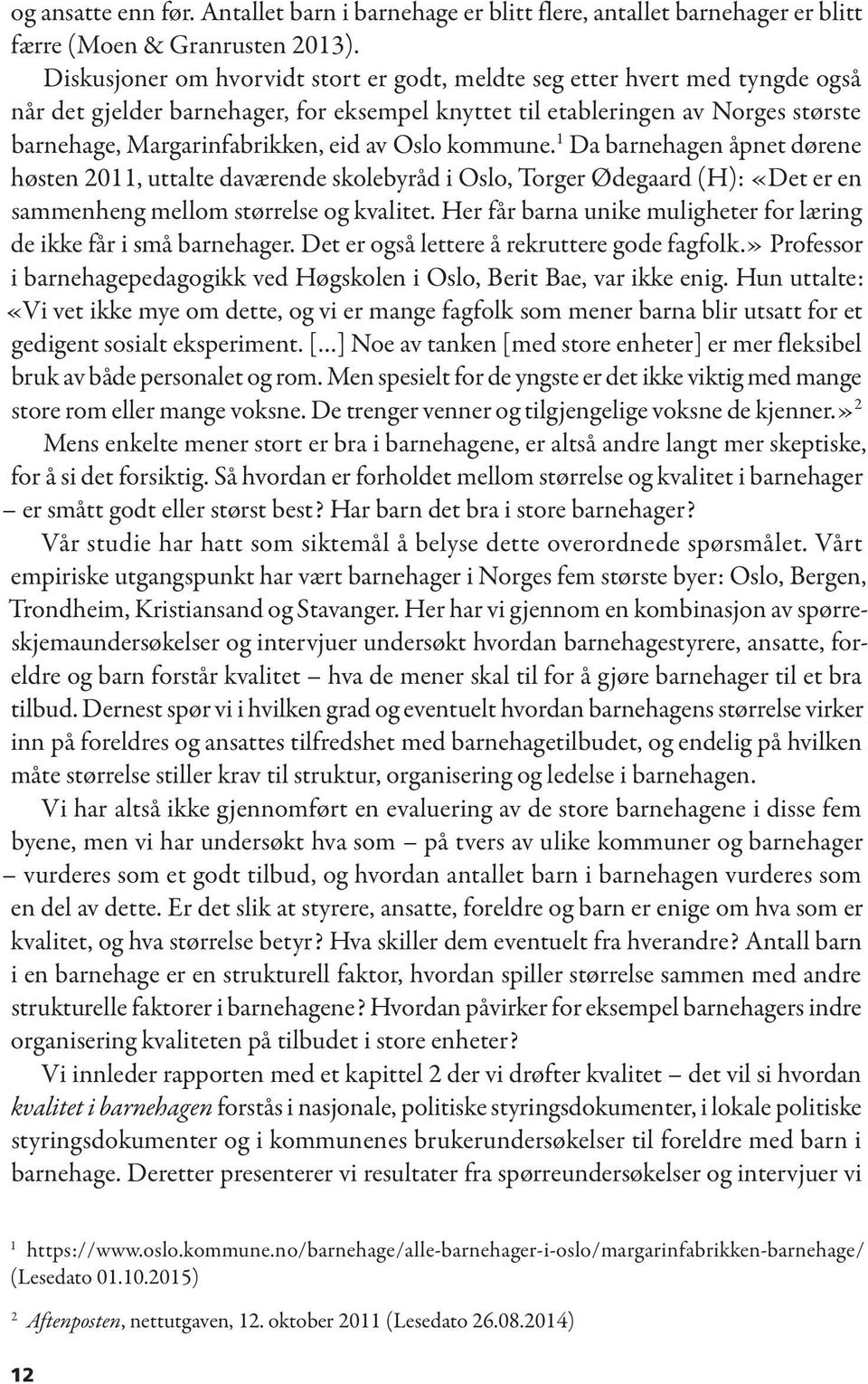 Oslo kommune. 1 Da barnehagen åpnet dørene høsten 2011, uttalte daværende skolebyråd i Oslo, Torger Ødegaard (H): «Det er en sammenheng mellom størrelse og kvalitet.