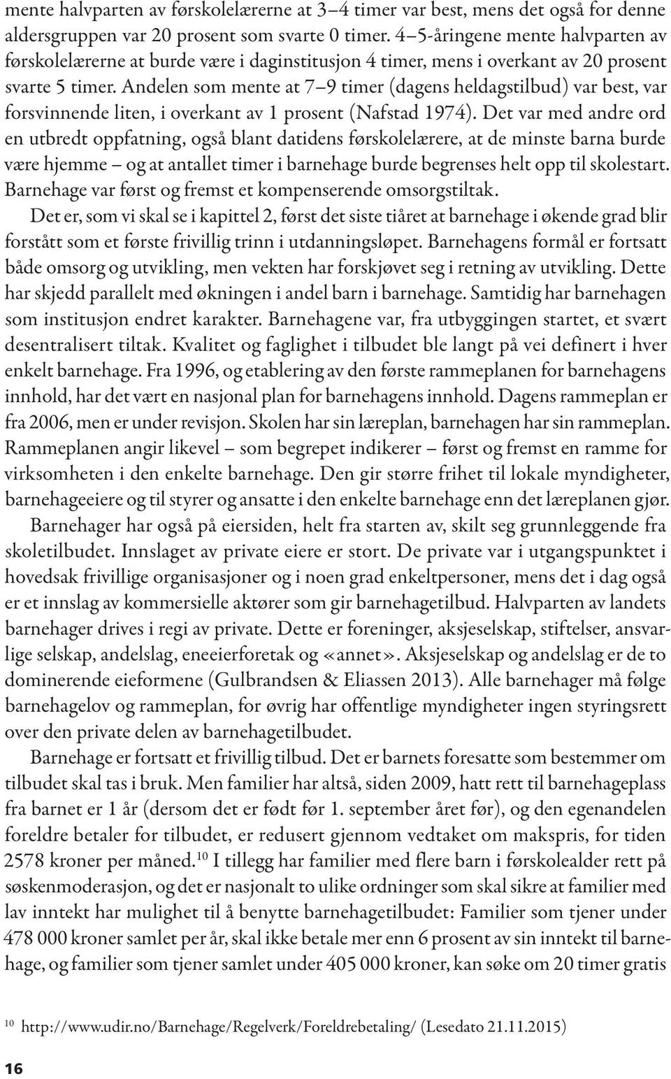 Andelen som mente at 7 9 timer (dagens heldagstilbud) var best, var forsvinnende liten, i overkant av 1 prosent (Nafstad 1974).