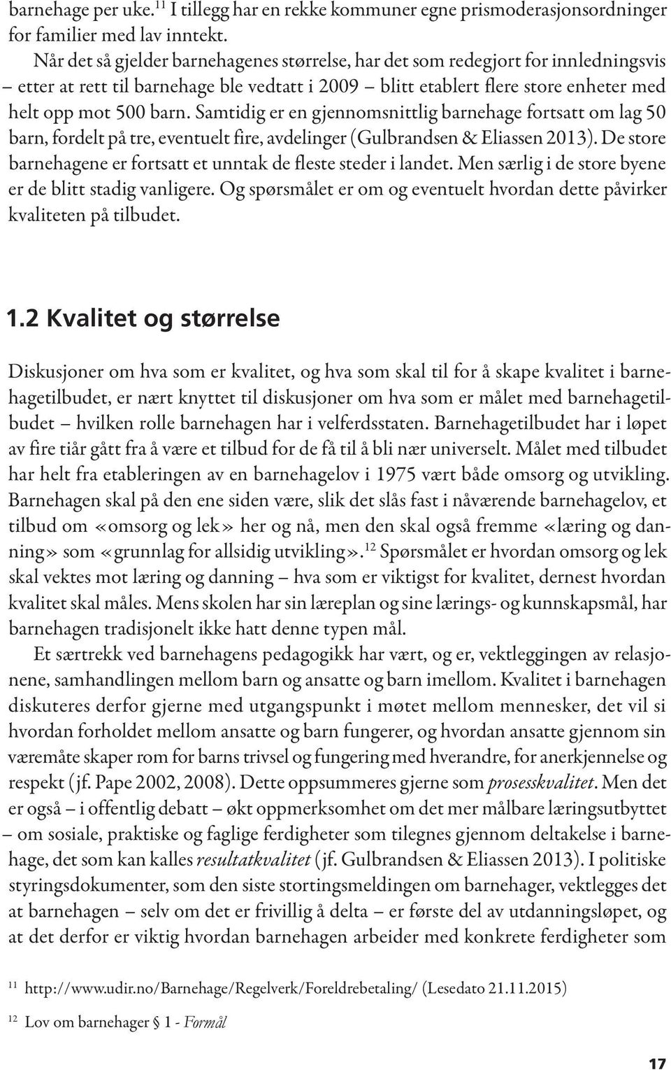 Samtidig er en gjennomsnittlig barnehage fortsatt om lag 50 barn, fordelt på tre, eventuelt fire, avdelinger (Gulbrandsen & Eliassen 2013).