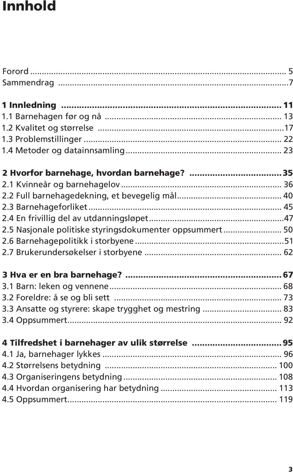 4 En frivillig del av utdanningsløpet...47 2.5 Nasjonale politiske styringsdokumenter oppsummert... 50 2.6 Barnehagepolitikk i storbyene...51 2.7 Brukerundersøkelser i storbyene.