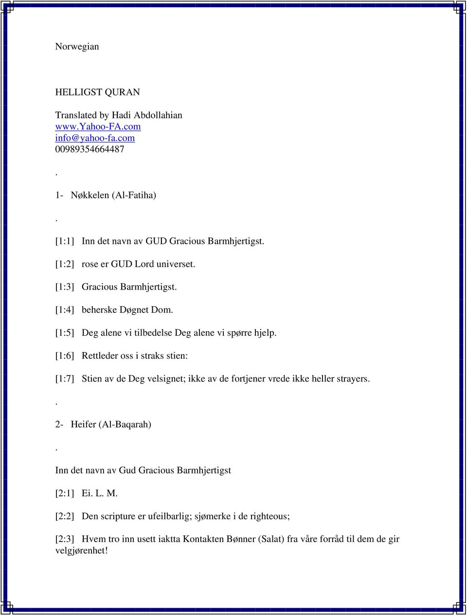 Rettleder oss i straks stien: [1:7] Stien av de Deg velsignet; ikke av de fortjener vrede ikke heller strayers 2- Heifer (Al-Baqarah) Inn det navn av Gud Gracious