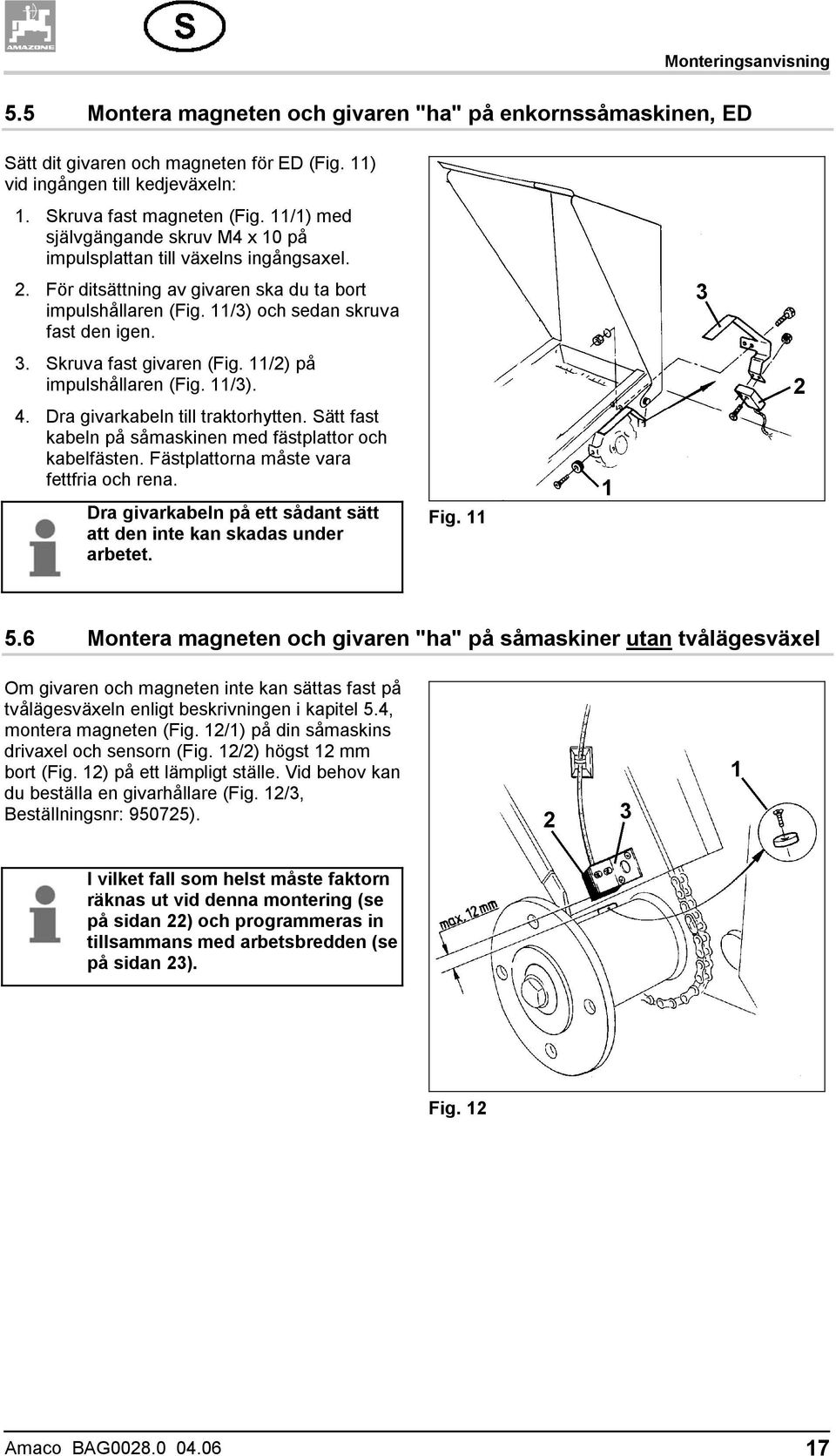 Skruva fast givaren (Fig. 11/2) på impulshållaren (Fig. 11/3). 4. Dra givarkabeln till traktorhytten. Sätt fast kabeln på såmaskinen med fästplattor och kabelfästen.
