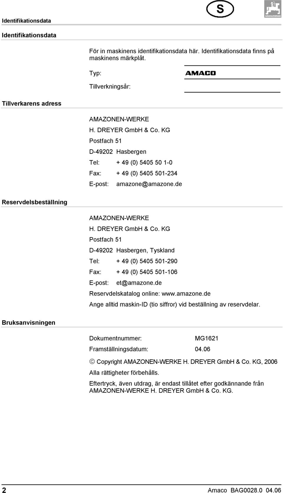 KG Postfach 51 D-49202 Hasbergen, Tyskland Tel: + 49 (0) 5405 501-290 Fax: + 49 (0) 5405 501-106 E-post: et@amazone.de Reservdelskatalog online: www.amazone.de Ange alltid maskin-id (tio siffror) vid beställning av reservdelar.